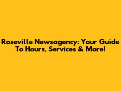 Roseville Newsagency: Your Guide To Hours, Services & More!