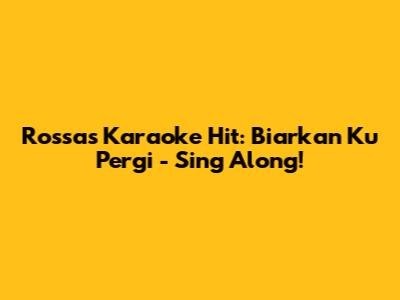 Rossa's Karaoke Hit: Biarkan Ku Pergi - Sing Along!