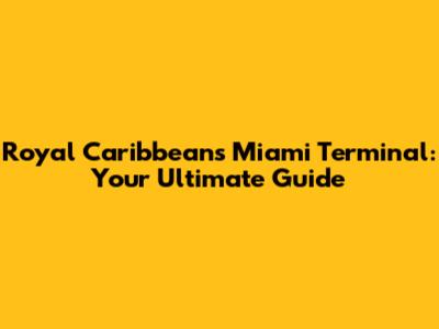 Royal Caribbean's Miami Terminal: Your Ultimate Guide