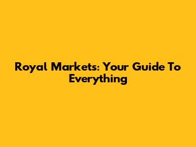 Royal Markets: Your Guide To Everything