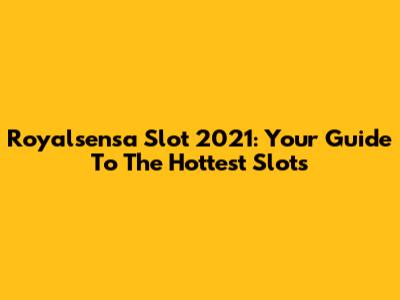 Royalsensa Slot 2021: Your Guide To The Hottest Slots