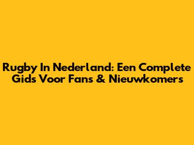 Rugby In Nederland: Een Complete Gids Voor Fans & Nieuwkomers