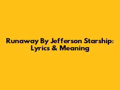 Runaway By Jefferson Starship: Lyrics & Meaning