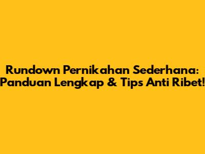 Rundown Pernikahan Sederhana: Panduan Lengkap & Tips Anti Ribet!