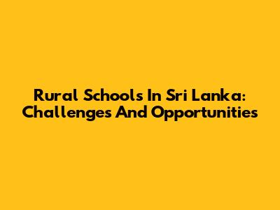 Rural Schools In Sri Lanka: Challenges And Opportunities