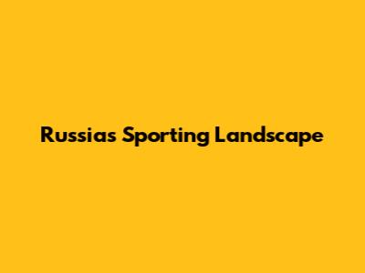 Russia's Sporting Landscape