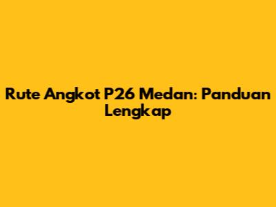Rute Angkot P26 Medan: Panduan Lengkap
