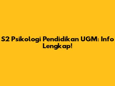 S2 Psikologi Pendidikan UGM: Info Lengkap!