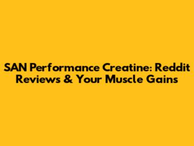 SAN Performance Creatine: Reddit Reviews & Your Muscle Gains
