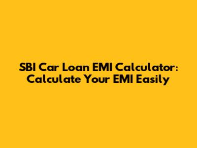 SBI Car Loan EMI Calculator: Calculate Your EMI Easily