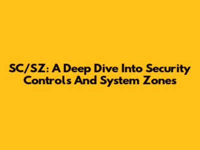 SC/SZ: A Deep Dive Into Security Controls And System Zones
