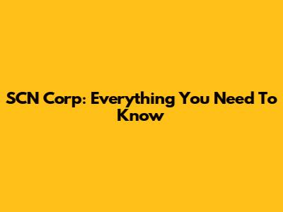 SCN Corp: Everything You Need To Know