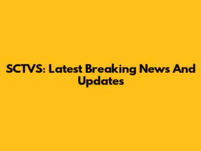 SCTVS: Latest Breaking News And Updates