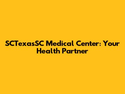 SCTexasSC Medical Center: Your Health Partner
