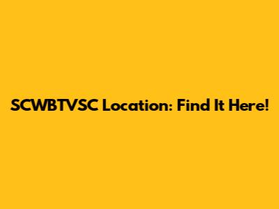SCWBTVSC Location: Find It Here!