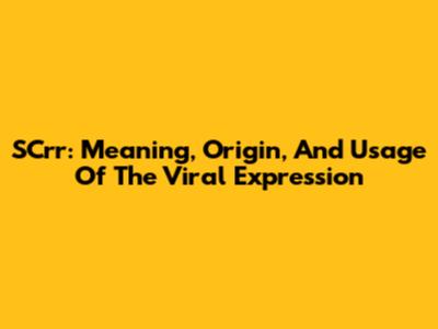 SCrr: Meaning, Origin, And Usage Of The Viral Expression