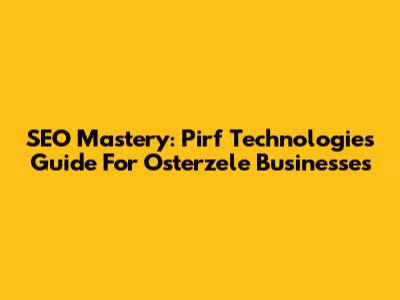 SEO Mastery: Pirf Technologies' Guide For Osterzele Businesses