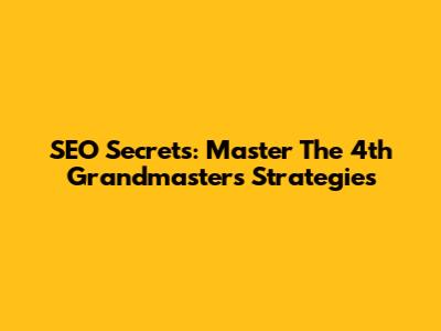 SEO Secrets: Master The 4th Grandmaster's Strategies