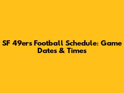 SF 49ers Football Schedule: Game Dates & Times