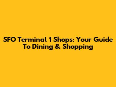 SFO Terminal 1 Shops: Your Guide To Dining & Shopping