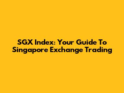SGX Index: Your Guide To Singapore Exchange Trading