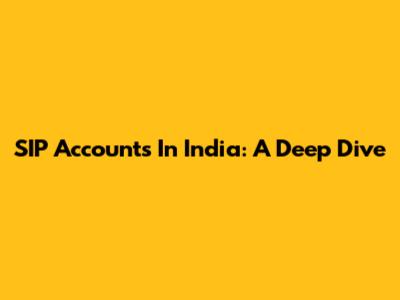 SIP Accounts In India: A Deep Dive