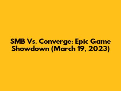 SMB Vs. Converge: Epic Game Showdown (March 19, 2023)