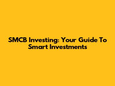 SMCB Investing: Your Guide To Smart Investments