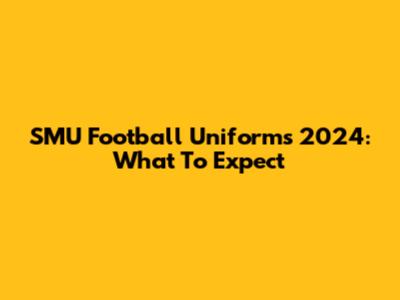 SMU Football Uniforms 2024: What To Expect