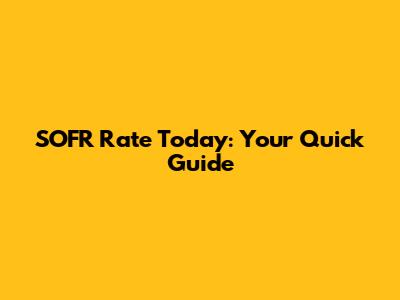 SOFR Rate Today: Your Quick Guide