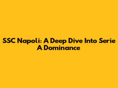 SSC Napoli: A Deep Dive Into Serie A Dominance