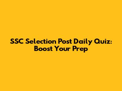 SSC Selection Post Daily Quiz: Boost Your Prep