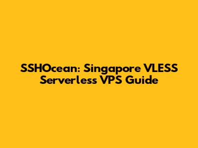 SSHOcean: Singapore VLESS Serverless VPS Guide