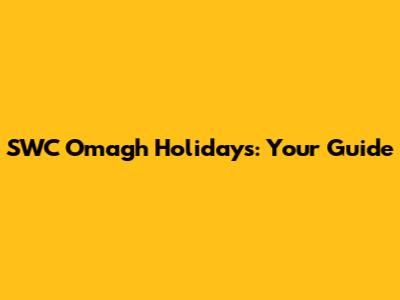 SWC Omagh Holidays: Your Guide