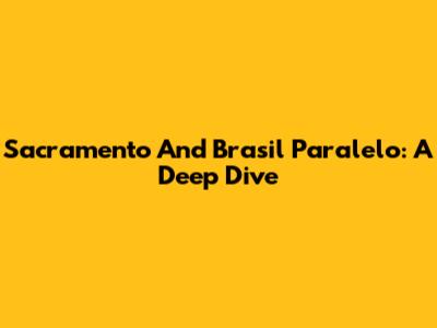 Sacramento And Brasil Paralelo: A Deep Dive