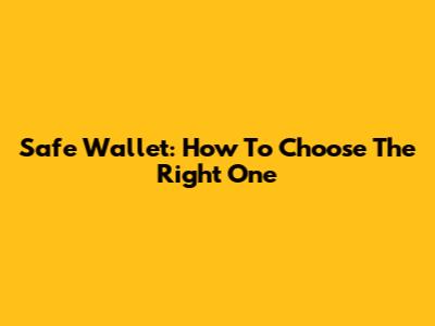 Safe Wallet: How To Choose The Right One