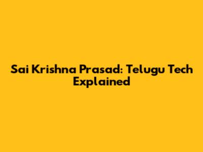Sai Krishna Prasad: Telugu Tech Explained