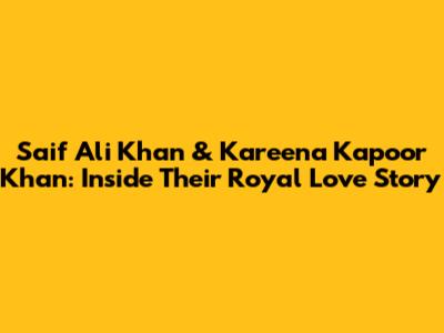 Saif Ali Khan & Kareena Kapoor Khan: Inside Their Royal Love Story