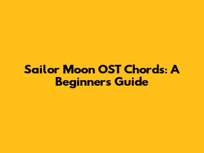 Sailor Moon OST Chords: A Beginner's Guide