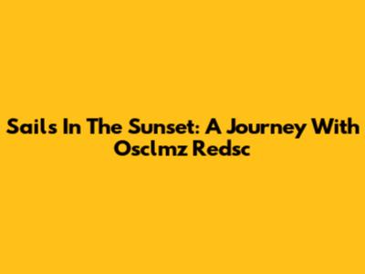 Sails In The Sunset: A Journey With Osclmz Redsc