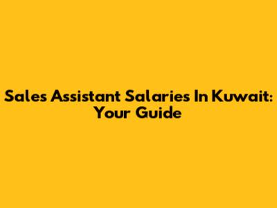 Sales Assistant Salaries In Kuwait: Your Guide