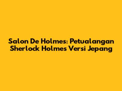 Salon De Holmes: Petualangan Sherlock Holmes Versi Jepang