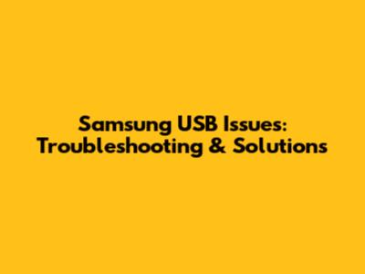 Samsung USB Issues: Troubleshooting & Solutions