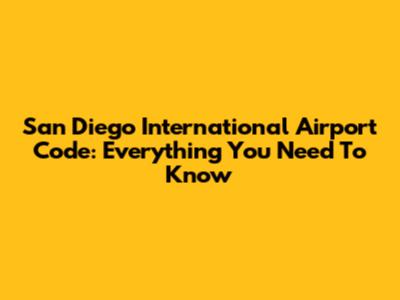 San Diego International Airport Code: Everything You Need To Know