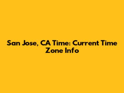 San Jose, CA Time: Current Time Zone Info