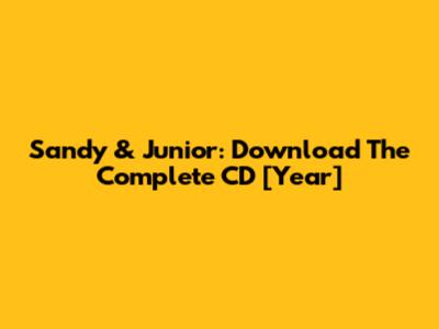 Sandy & Junior: Download The Complete CD [Year]