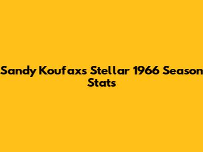 Sandy Koufax's Stellar 1966 Season Stats