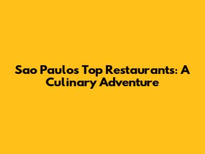 Sao Paulo's Top Restaurants: A Culinary Adventure