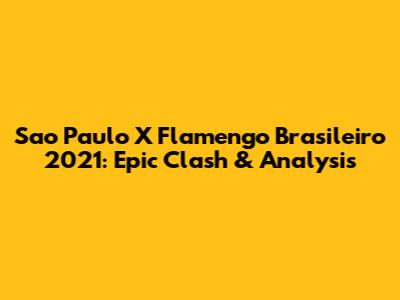 Sao Paulo X Flamengo Brasileiro 2021: Epic Clash & Analysis