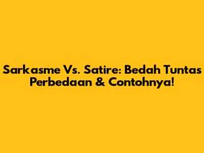 Sarkasme Vs. Satire: Bedah Tuntas Perbedaan & Contohnya!